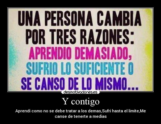 Y contigo - Aprendi como no se debe tratar a los demas,Sufri hasta el limite,Me
canse de tenerte a medias