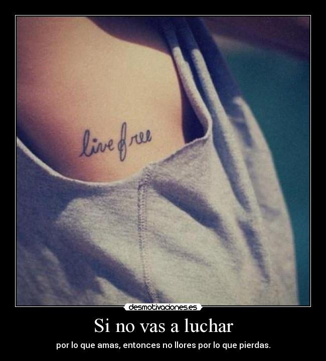 Si no vas a luchar - por lo que amas, entonces no llores por lo que pierdas.