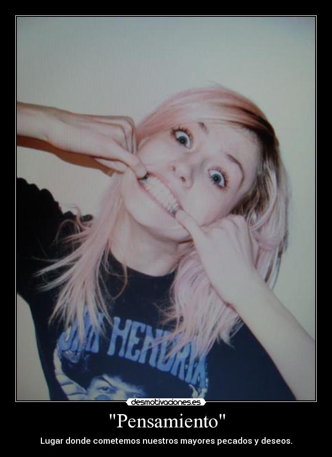 Pensamiento - Lugar donde cometemos nuestros mayores pecados y deseos.