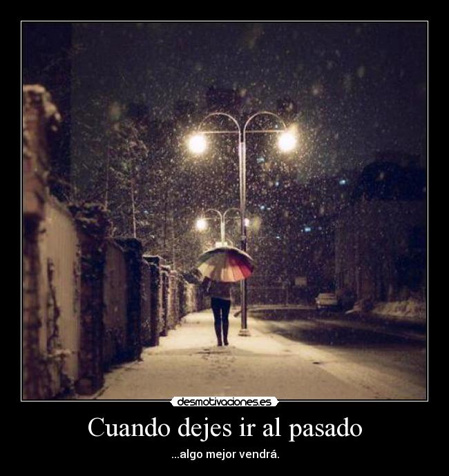 Cuando dejes ir al pasado - ...algo mejor vendrá.