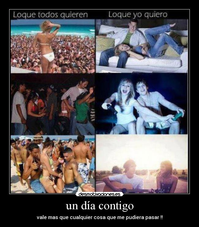 un día contigo - vale mas que cualquier cosa que me pudiera pasar !!