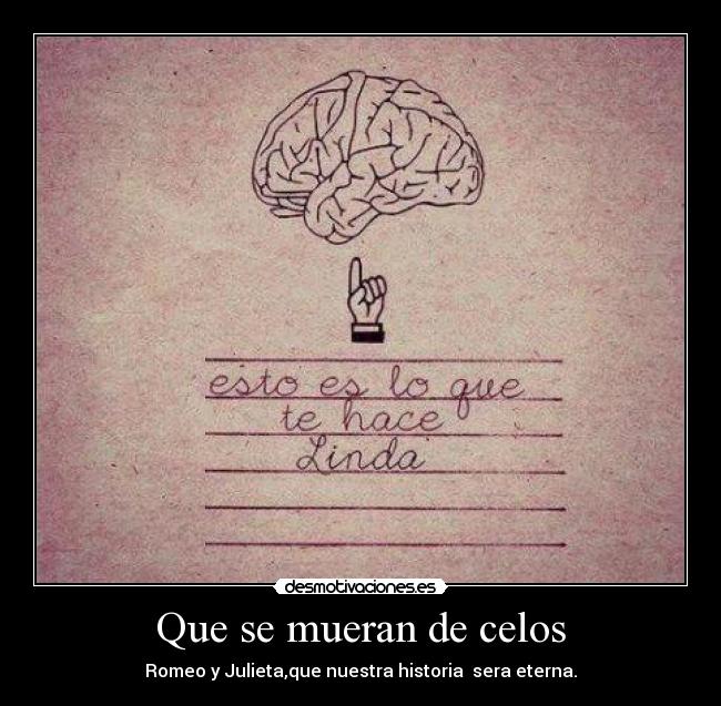 Que se mueran de celos - Romeo y Julieta,que nuestra historia sera eterna.