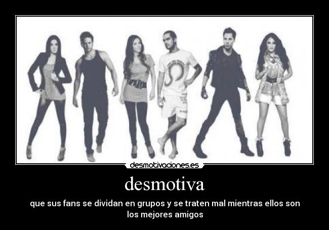 desmotiva - que sus fans se dividan en grupos y se traten mal mientras ellos son
los mejores amigos
