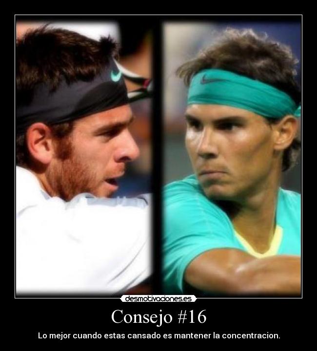 Consejo #16 - Lo mejor cuando estas cansado es mantener la concentracion.