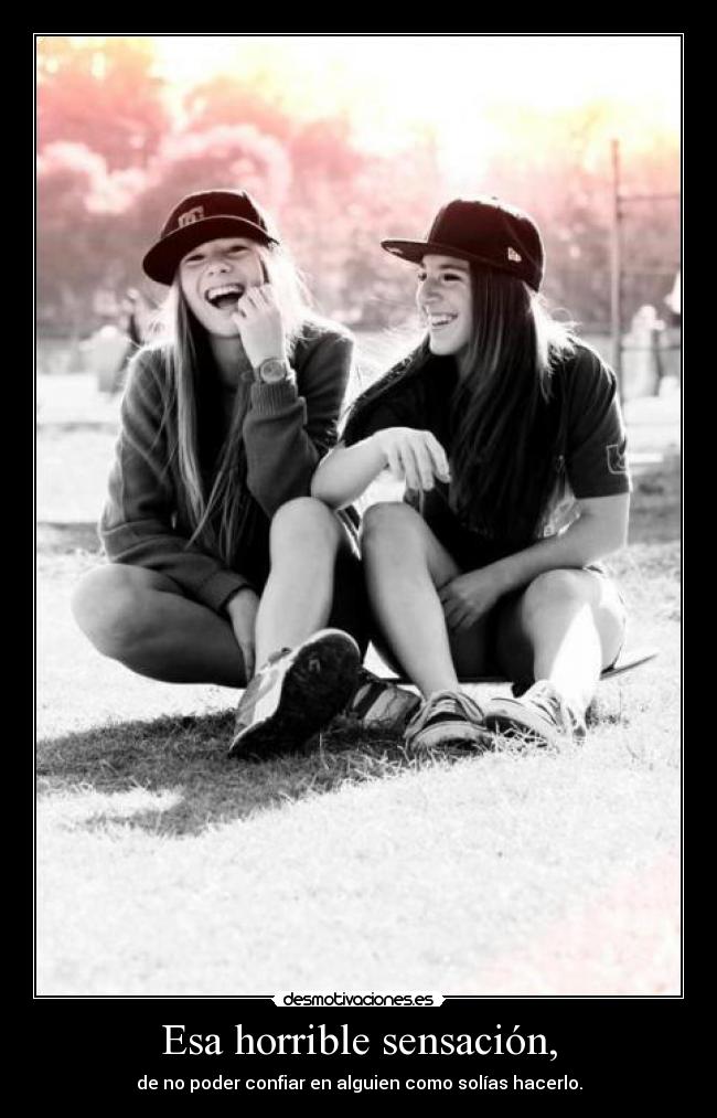 Esa horrible sensación, -