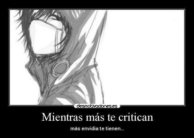 Mientras más te critican - más envidia te tienen...