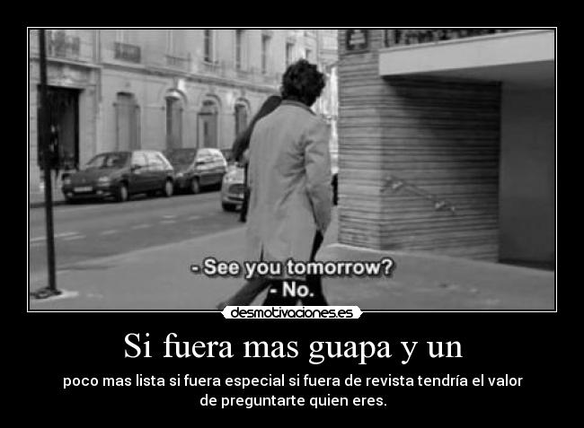 Si fuera mas guapa y un -