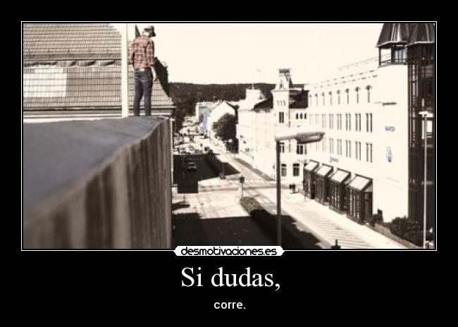 Si dudas, - corre.