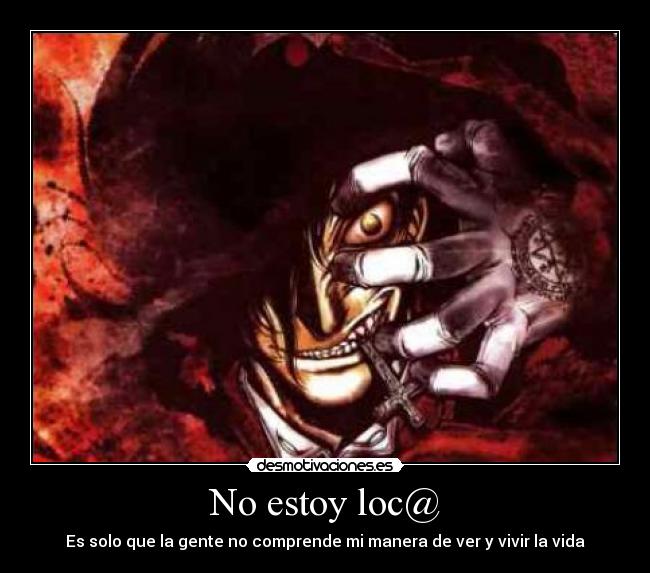 No estoy loc@ - Es solo que la gente no comprende mi manera de ver y vivir la vida