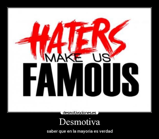 Desmotiva - saber que en la mayoria es verdad