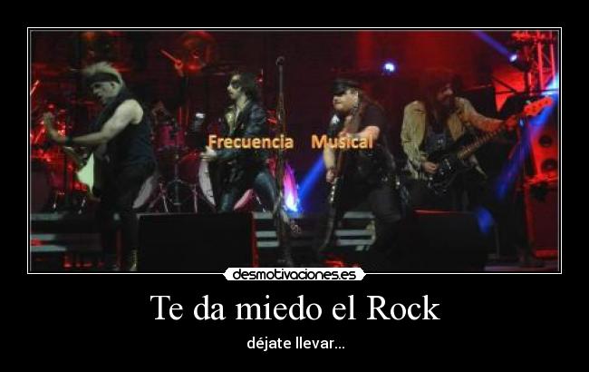 Te da miedo el Rock - déjate llevar...