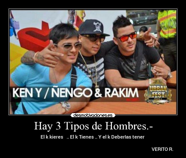 Hay 3 Tipos de Hombres.- - El k kieres ♥ .. El k Tienes .. Y el k DeberIas tener ♥
VERITO R.