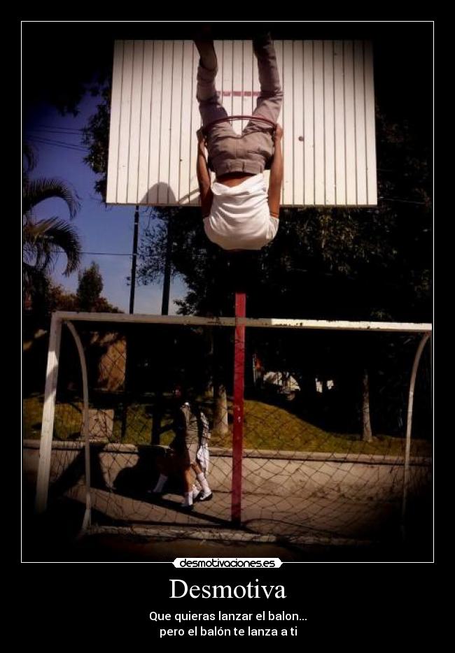 Desmotiva - Que quieras lanzar el balon...
pero el balón te lanza a ti