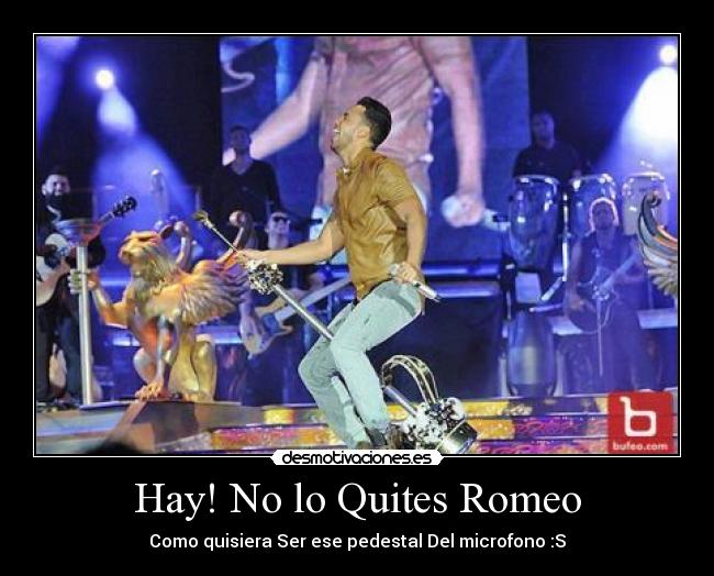 Hay! No lo Quites Romeo - Como quisiera Ser ese pedestal Del microfono :S