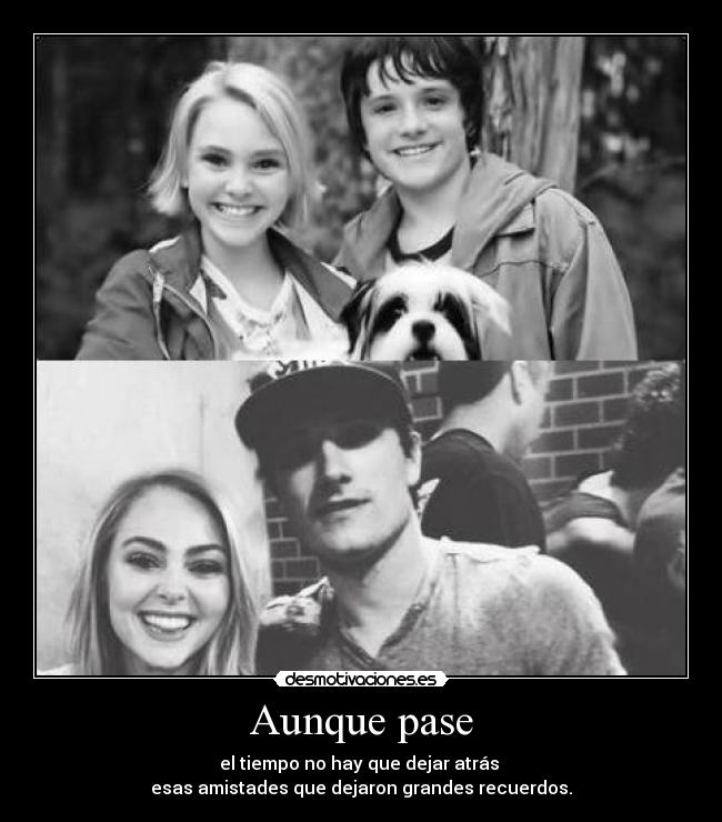 Aunque pase - el tiempo no hay que dejar atrás
esas amistades que dejaron grandes recuerdos.