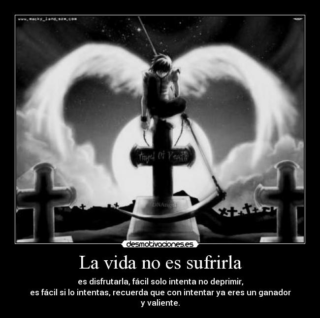 La vida no es sufrirla - es disfrutarla, fácil solo intenta no deprimir,
es fácil si lo intentas, recuerda que con intentar ya eres un ganador y valiente.