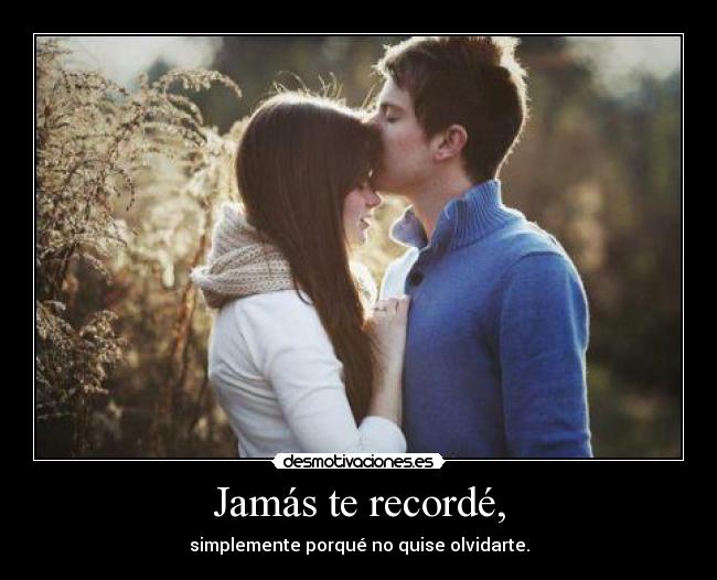 Jamás te recordé, -