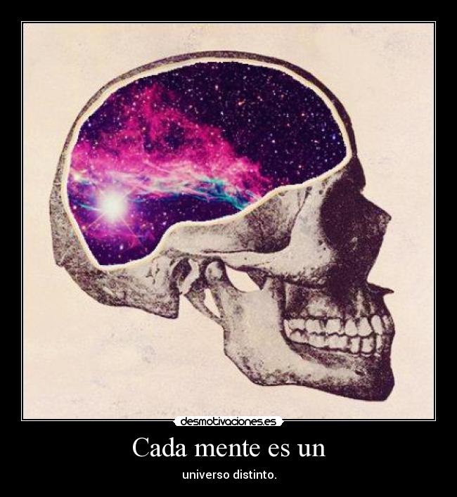 Cada mente es un - universo distinto.
