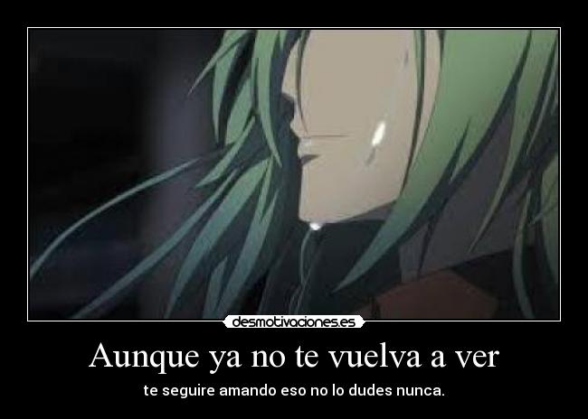 Aunque ya no te vuelva a ver - te seguire amando eso no lo dudes nunca.