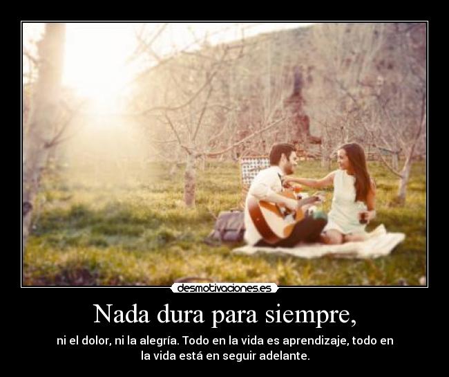Nada dura para siempre, -
