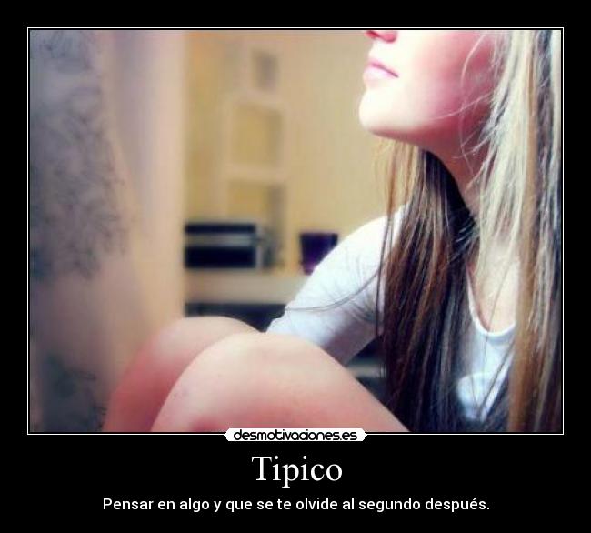 Tipico - Pensar en algo y que se te olvide al segundo después.