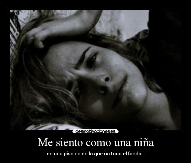Me siento como una niña - en una piscina en la que no toca el fondo...