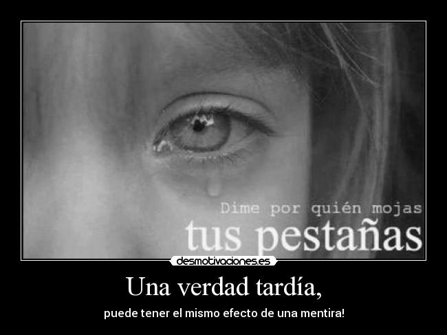 Una verdad tardía, - puede tener el mismo efecto de una mentira!