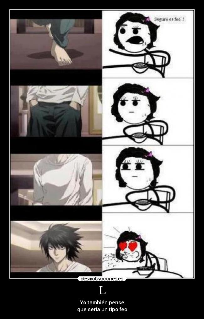 L - Yo también pense
que seria un tipo feo