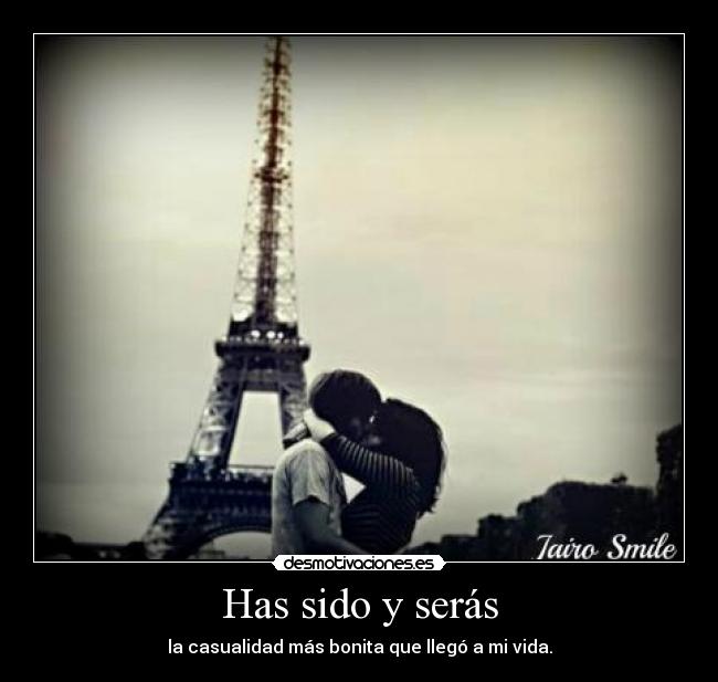 Has sido y serás - la casualidad más bonita que llegó a mi vida.