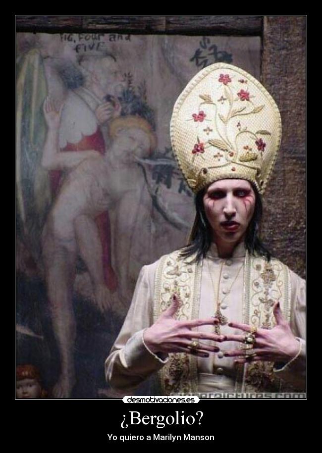 ¿Bergolio? - Yo quiero a Marilyn Manson