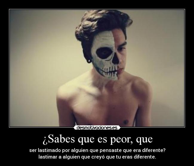 ¿Sabes que es peor, que - 