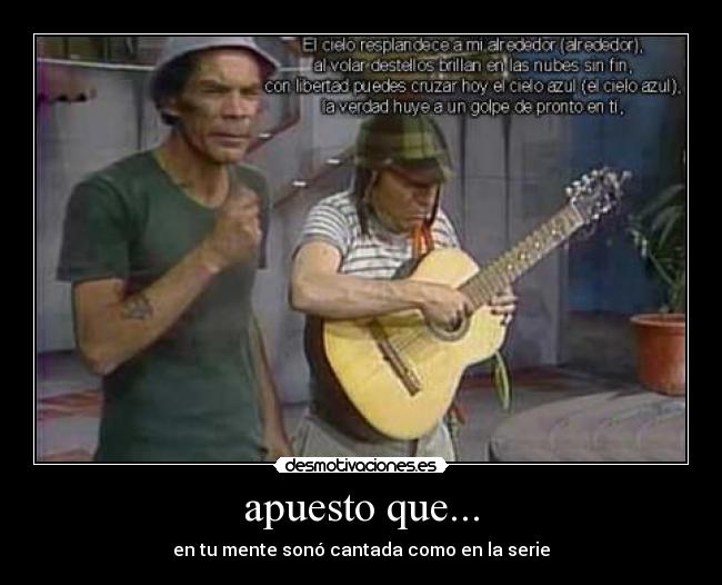 apuesto que... - en tu mente sonó cantada como en la serie