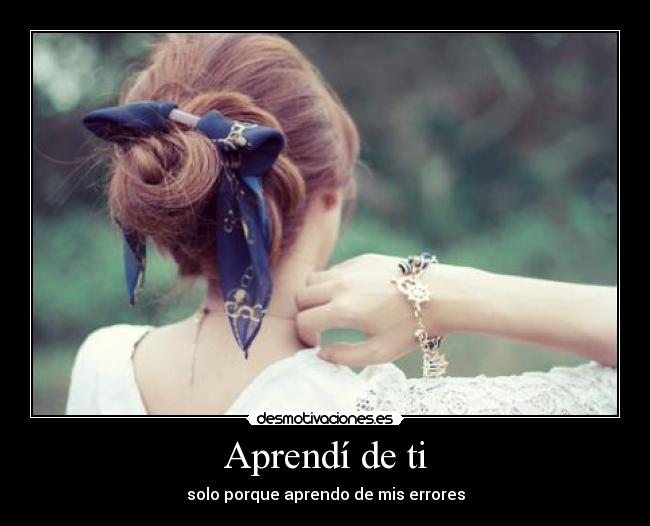 Aprendí de ti - solo porque aprendo de mis errores