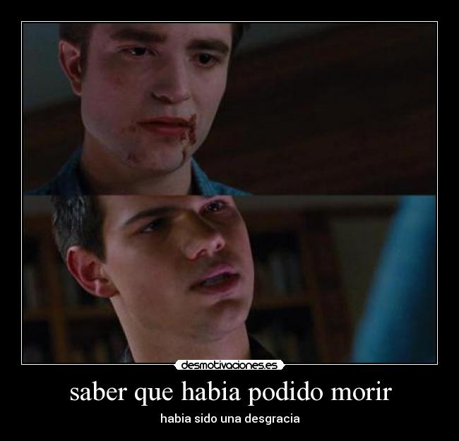 saber que habia podido morir -