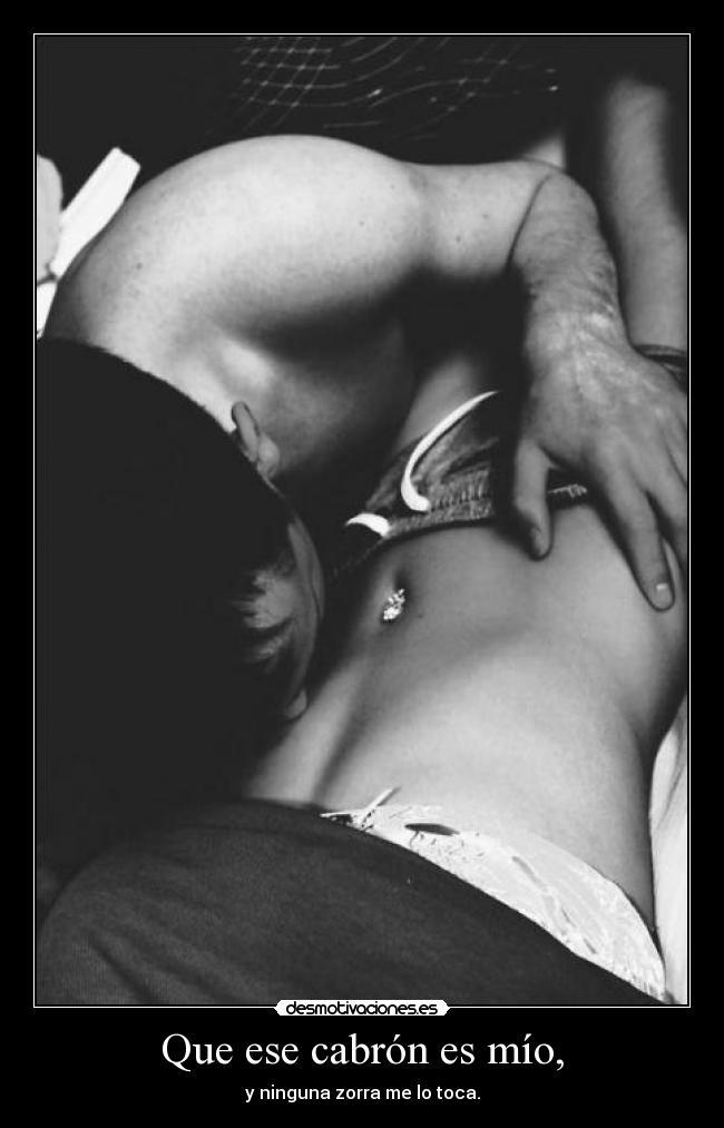 Que ese cabrón es mío, -