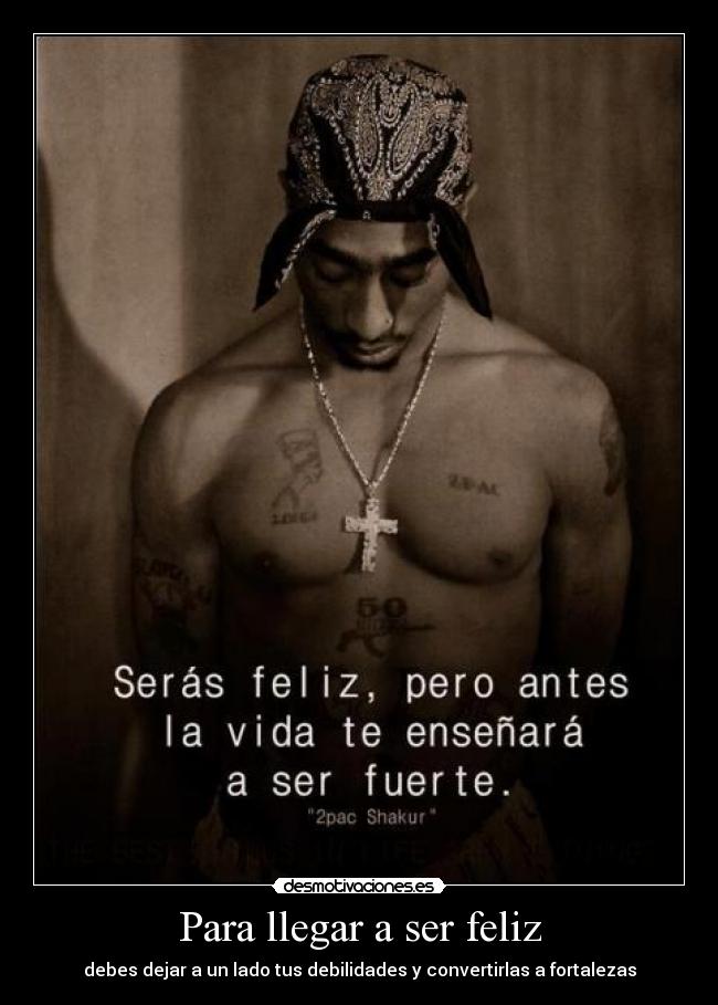 Para llegar a ser feliz - debes dejar a un lado tus debilidades y convertirlas a fortalezas