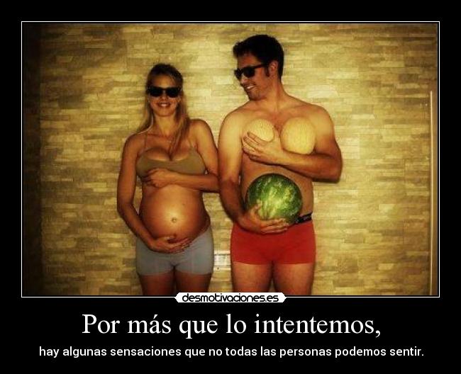 Por más que lo intentemos, -