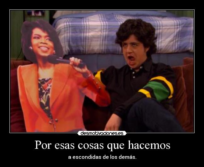Por esas cosas que hacemos - a escondidas de los demás.