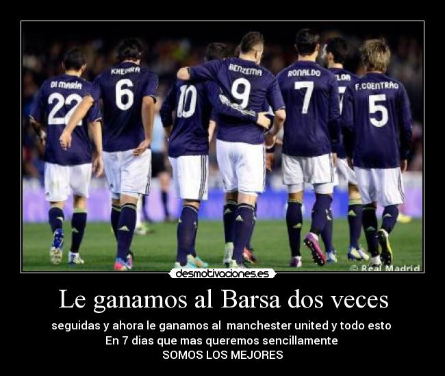 Le ganamos al Barsa dos veces - seguidas y ahora le ganamos al manchester united y todo esto
En 7 dias que mas queremos sencillamente
♥SOMOS LOS MEJORES ♥