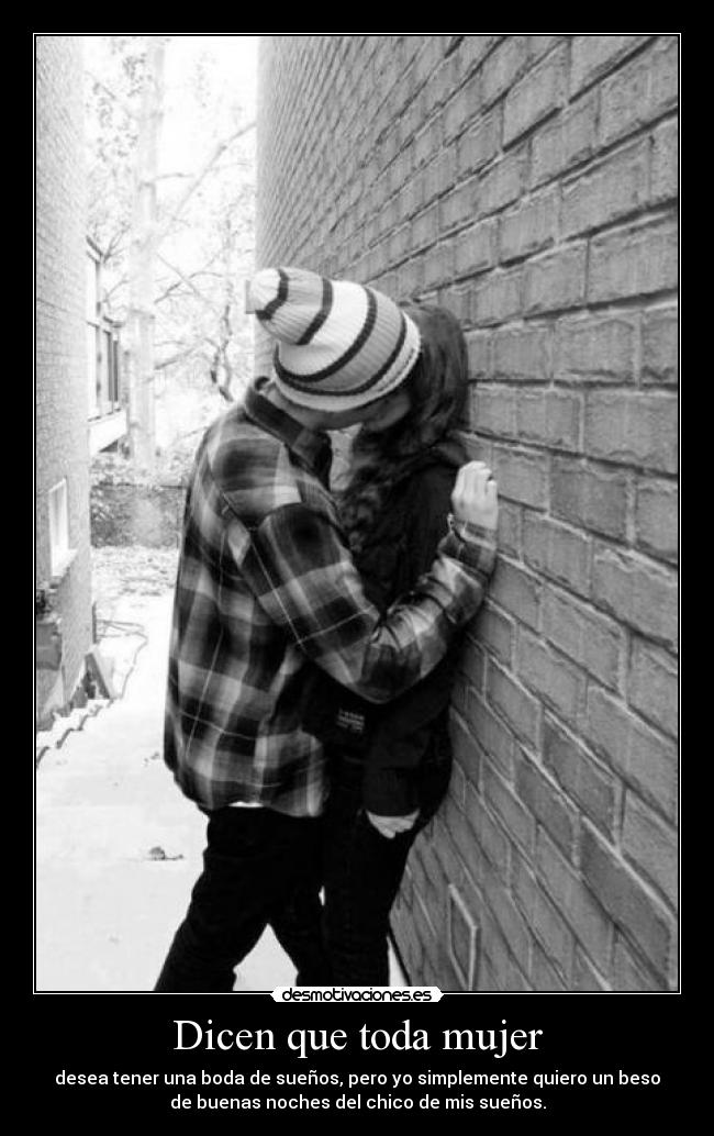 Dicen que toda mujer - desea tener una boda de sueños, pero yo simplemente quiero un beso
de buenas noches del chico de mis sueños.