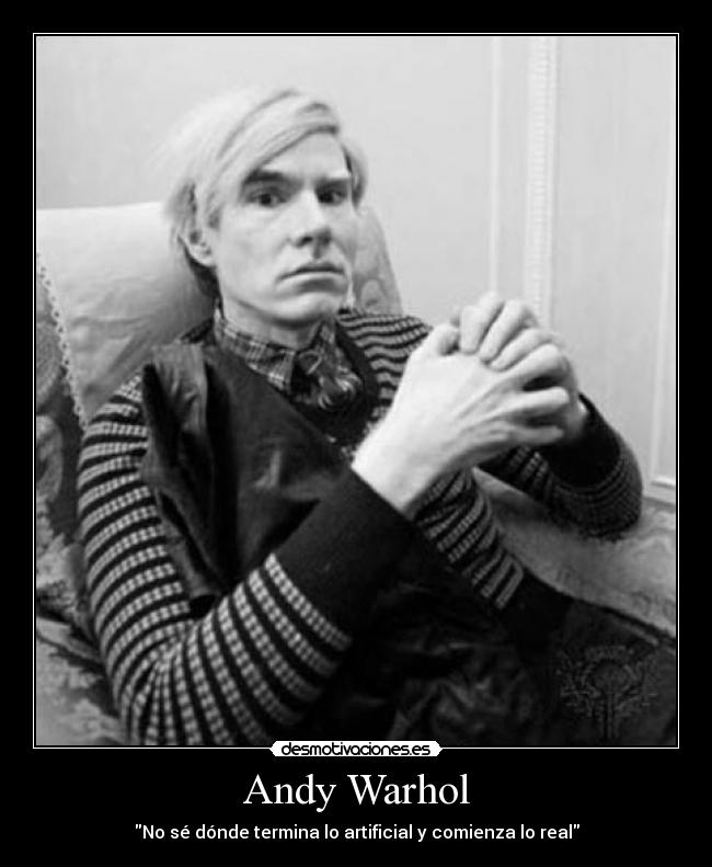 Andy Warhol - No sé dónde termina lo artificial y comienza lo real