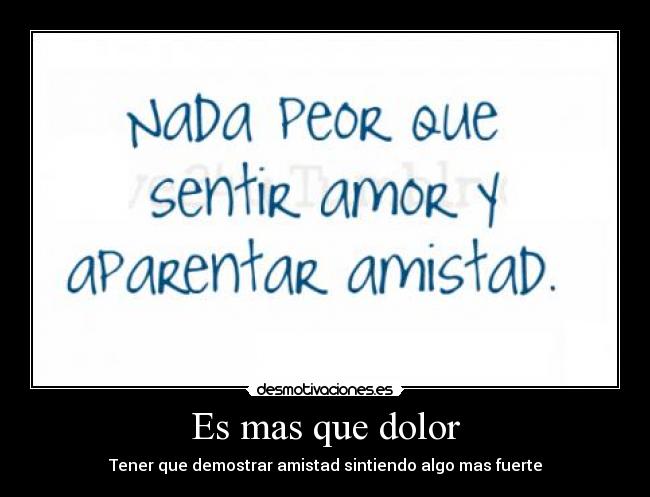Es mas que dolor - Tener que demostrar amistad sintiendo algo mas fuerte
