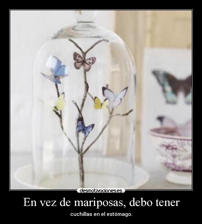 En vez de mariposas, debo tener - cuchillas en el estómago.