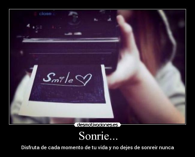 Sonrie... - Disfruta de cada momento de tu vida y no dejes de sonreir nunca