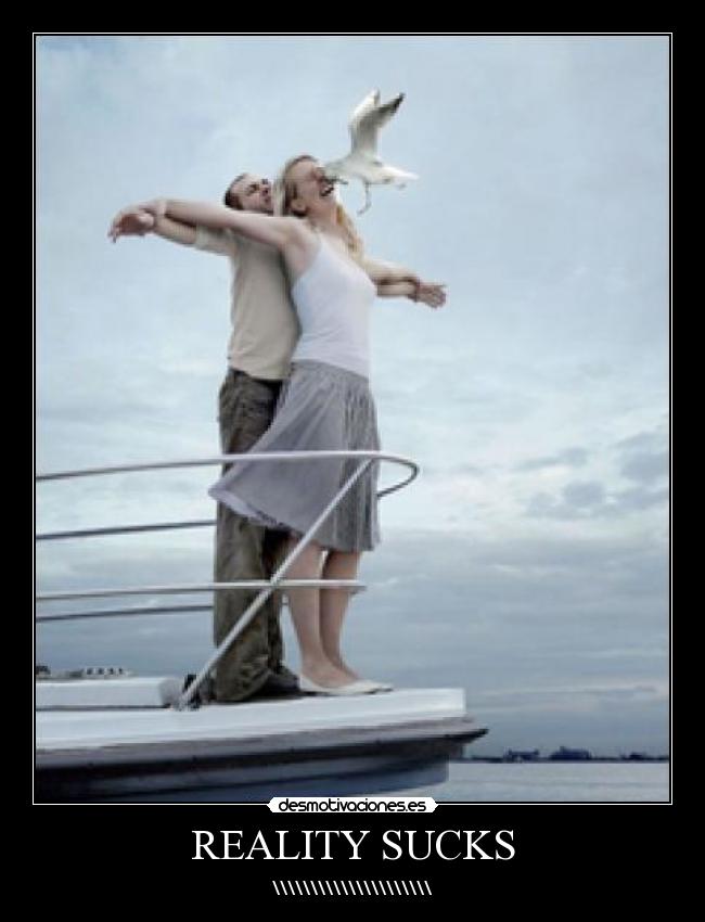 REALITY SUCKS - \\\\\\\\\\\\\\\\\\\\\