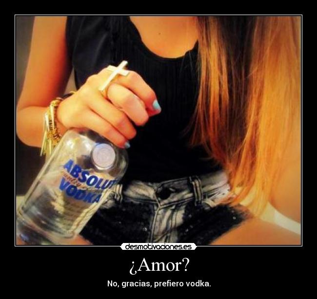 ¿Amor? - No, gracias, prefiero vodka.