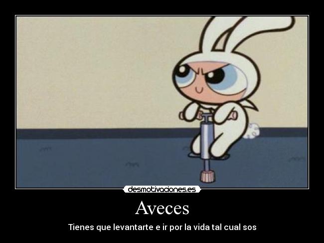 Aveces - Tienes que levantarte e ir por la vida tal cual sos