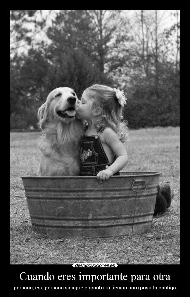 Cuando eres importante para otra - persona, esa persona siempre encontrará tiempo para pasarlo contigo.