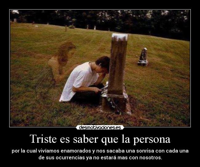 Triste es saber que la persona -