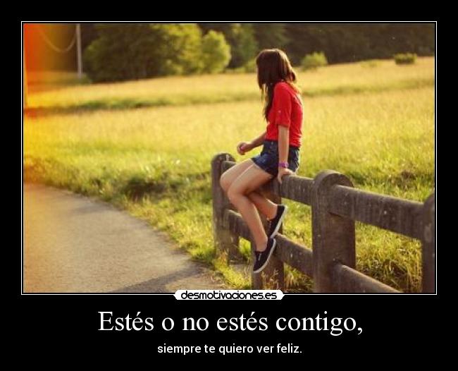 Estés o no estés contigo, -